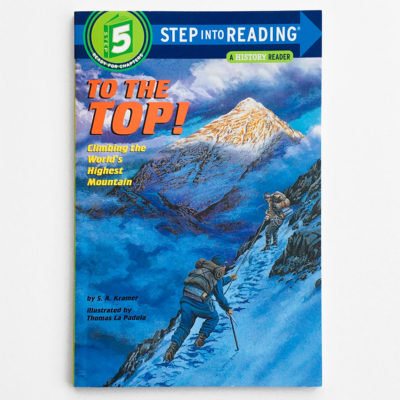 STEP INTO READING #5: TO THE TOP! CLIMBING THE WORLD'S HIGHEST MOUNTAIN