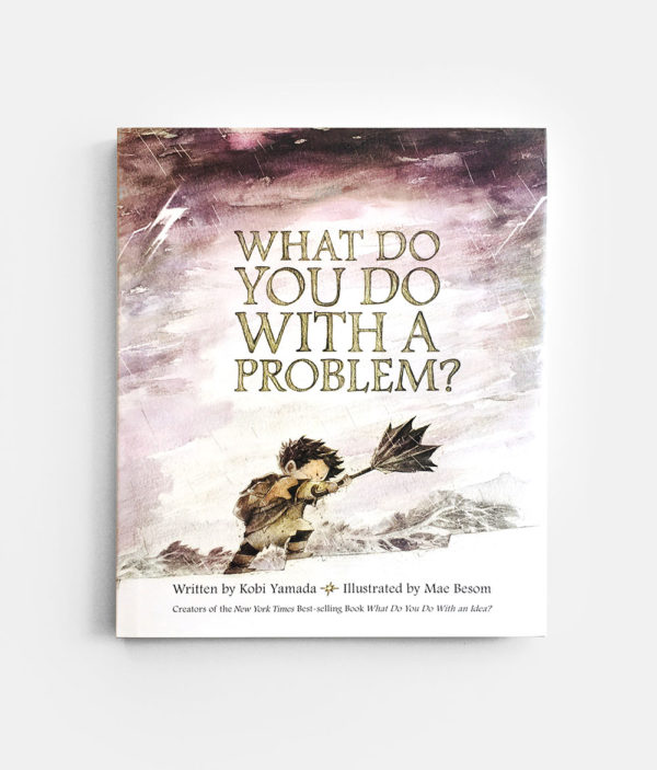 WHAT DO YOU DO WITH A PROBLEM?